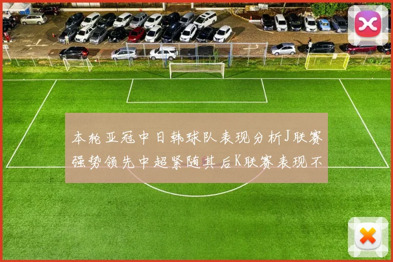本轮亚冠中日韩球队表现分析J联赛强势领先中超紧随其后K联赛表现不佳