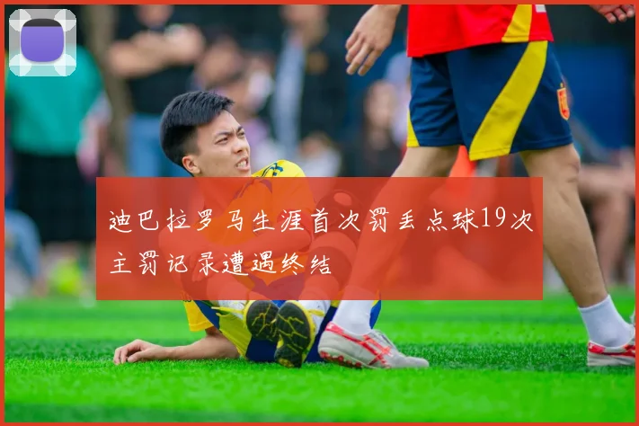 迪巴拉罗马生涯首次罚丢点球19次主罚记录遭遇终结