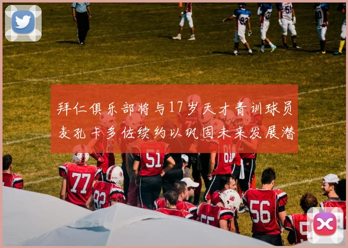 拜仁俱乐部将与17岁天才青训球员麦孔卡多佐续约以巩固未来发展潜力