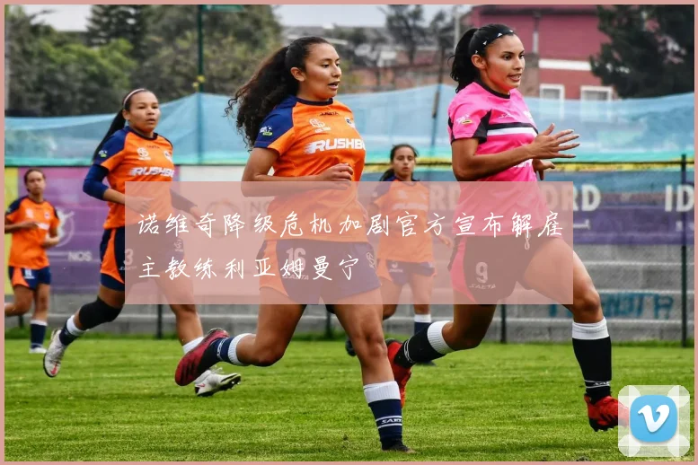 诺维奇降级危机加剧官方宣布解雇主教练利亚姆曼宁